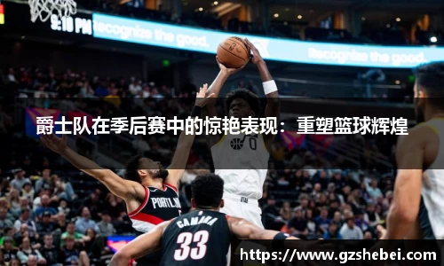 爵士队在季后赛中的惊艳表现:重塑篮球辉煌